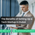 The Benefits of Setting Up a Tech Startup in Dubai