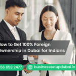How to Get 100% Foreign Ownership in Dubai for Indians